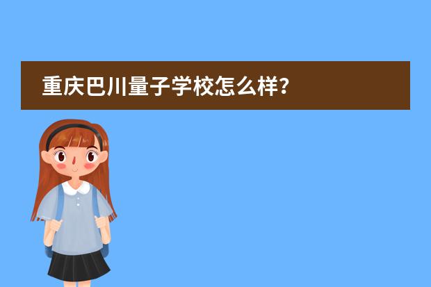 重庆巴川量子学校怎么样?