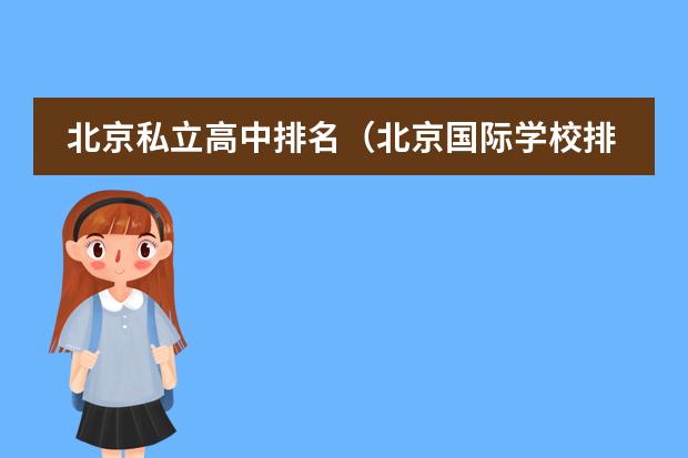 北京私立高中排名(北京国际学校排名前十)