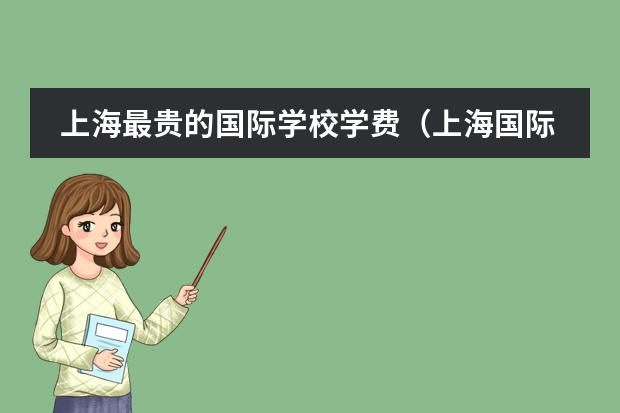 上海最贵的国际学校学费(上海国际高中排名及收费)
