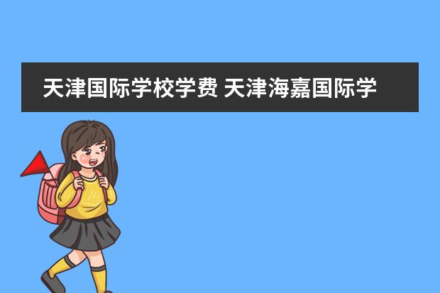 天津国际学校学费 天津海嘉国际学校学费