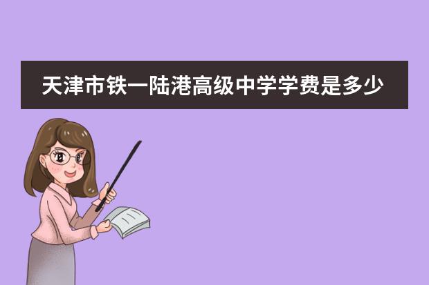天津市铁一陆港高级中学学费是多少？