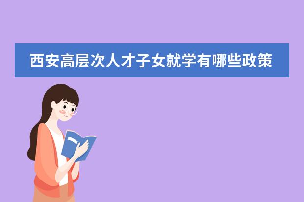 西安高层次人才子女就学有哪些政策规定