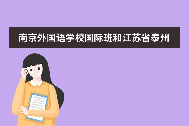 南京外国语学校国际班和江苏省泰州中学哪个好?