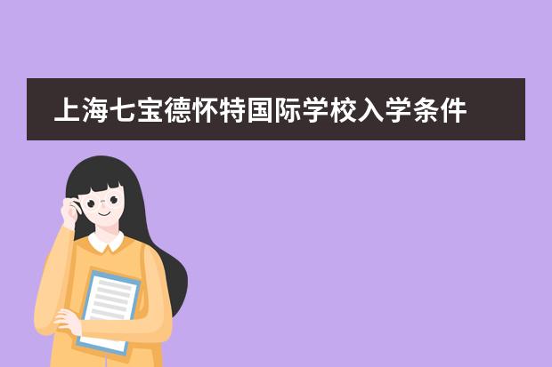 上海七宝德怀特国际学校入学条件 上海奉贤国际双语学校入学条件