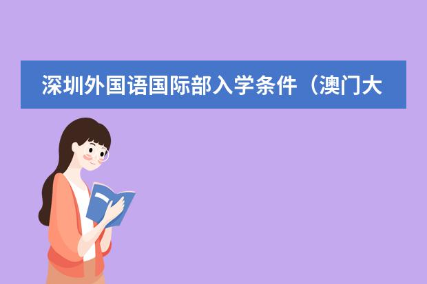 深圳外国语国际部入学条件(澳门大学国际生本科入学条件)