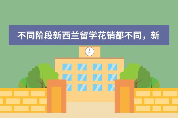 不同阶段新西兰留学花销都不同，新西兰留学花销和留学奖学金是怎么样呢？