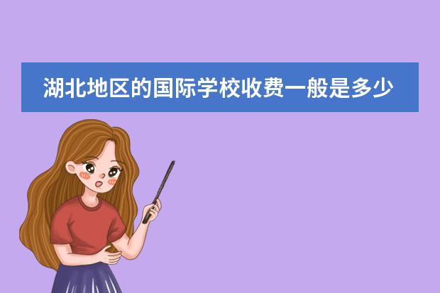湖北地区的国际学校收费一般是多少?