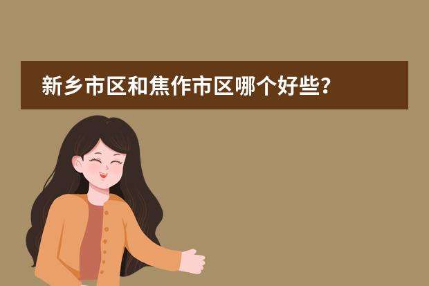 新乡市区和焦作市区哪个好些？
