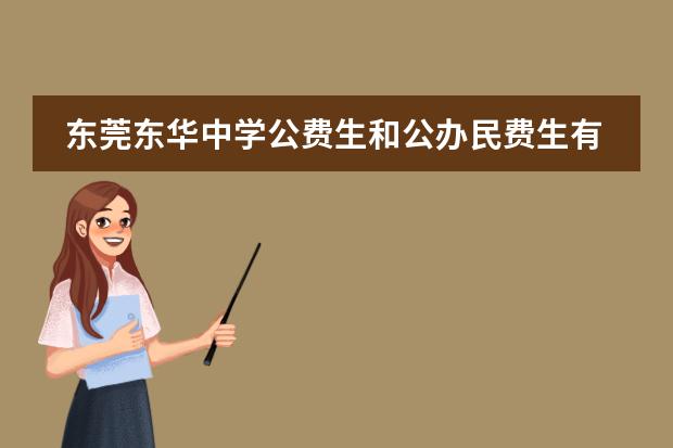 东莞东华中学公费生和公办民费生有什么区别?