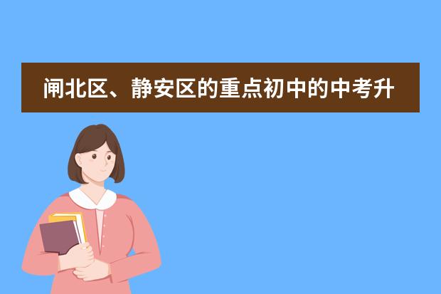 闸北区、静安区的重点初中的中考升学率及具体学校的教学重点,敬请好心人帮忙回答,谢谢。” 上海大学附属宝山外国语学校中考升学率