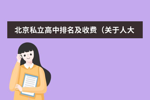 北京私立高中排名及收费（关于人大附中 清华附中 北大附中 北师大二附中的国际部的招生条件）