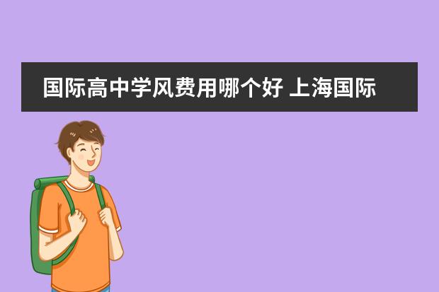 国际高中学风费用哪个好 上海国际高中学费一览表