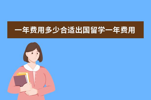 一年费用多少合适出国留学一年费用大概多少