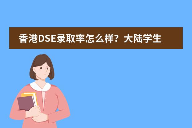 香港DSE录取率怎么样？大陆学生考DSE进香港八大名校机会大吗？