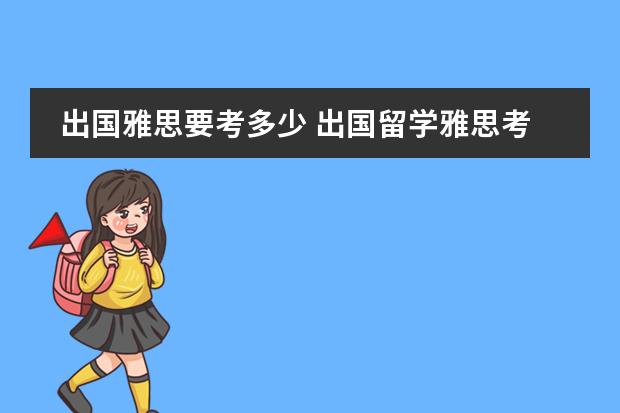 出国雅思要考多少 出国留学雅思考试一般要多少分