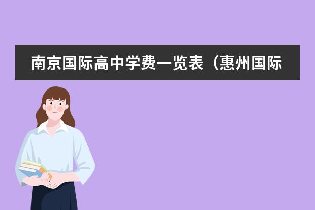 南京国际高中学费一览表(惠州国际高中学费大全?)
