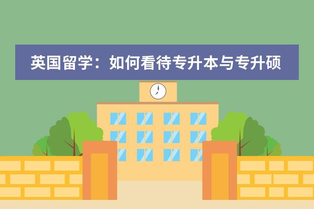 英国留学：如何看待专升本与专升硕