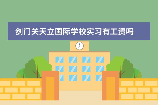 剑门关天立国际学校实习有工资吗