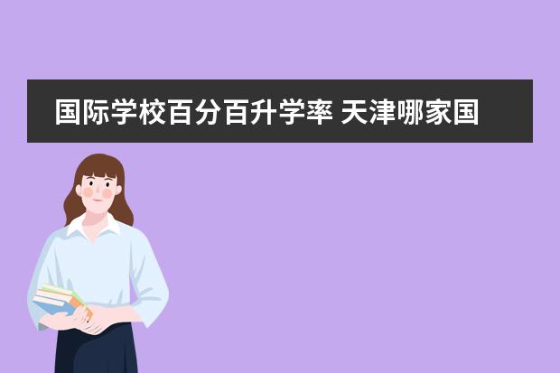 国际学校百分百升学率 天津哪家国际高中升学率高一些？