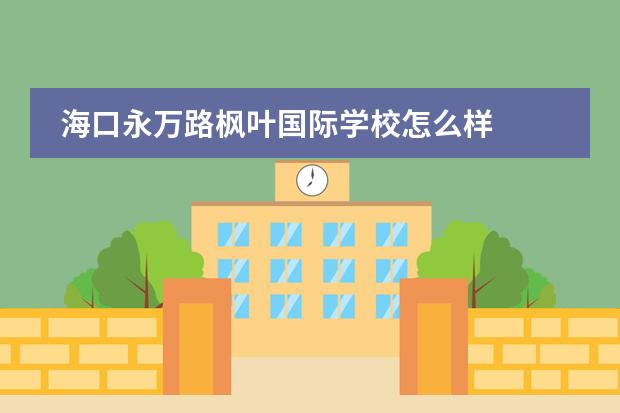 海口永万路枫叶国际学校怎么样