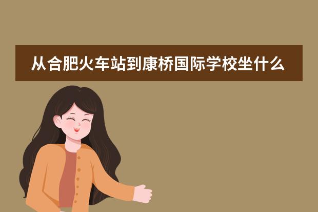 从合肥火车站到康桥国际学校坐什么车