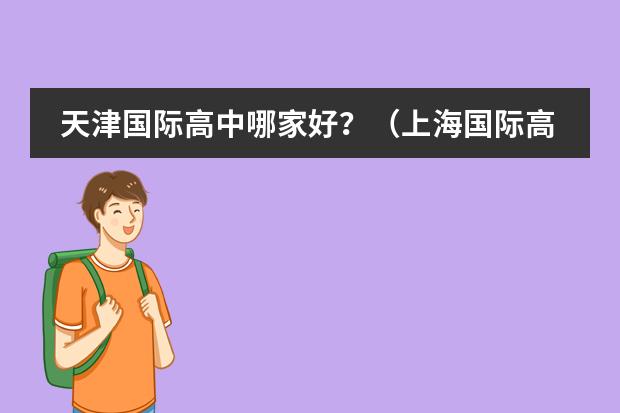 天津国际高中哪家好？（上海国际高中alevel排名）