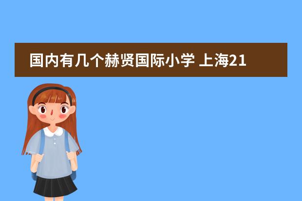 国内有几个赫贤国际小学 上海21所国际高中名单