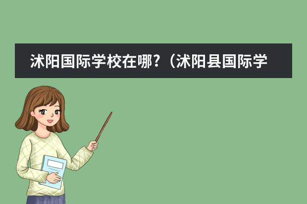 沭阳国际学校在哪?(沭阳县国际学校初中招生条件)