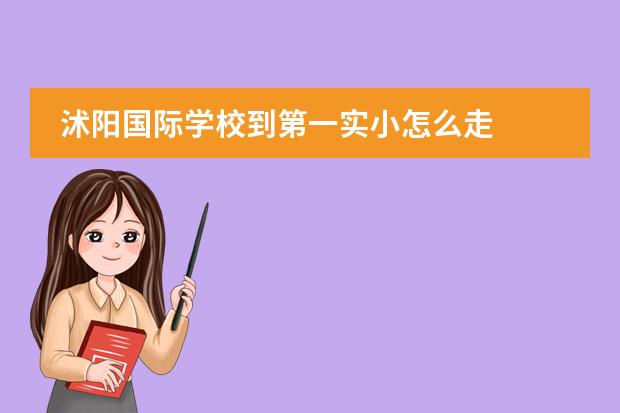 沭阳国际学校到第一实小怎么走