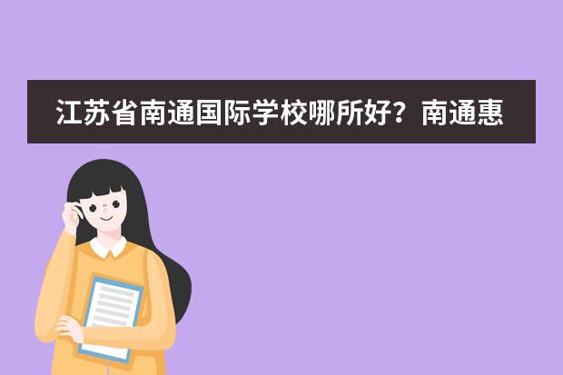 江苏省南通国际学校哪所好?南通惠立国际学校如何?