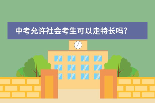 中考允许社会考生可以走特长吗?