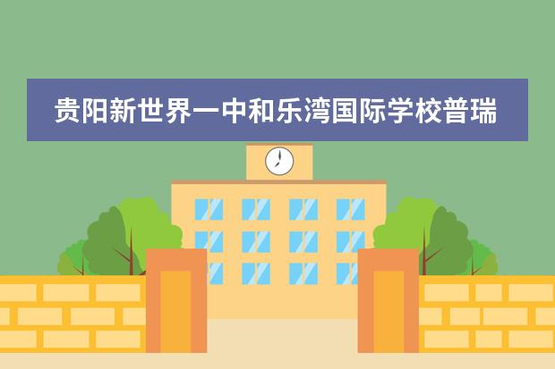 贵阳新世界一中和乐湾国际学校普瑞哪一个好 贵阳私立中学排名前十的学校