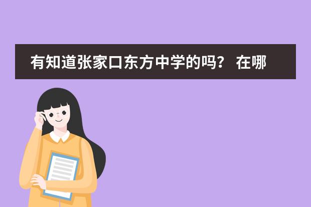 有知道张家口东方中学的吗? 在哪?