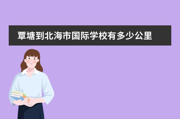 覃塘到北海市国际学校有多少公里