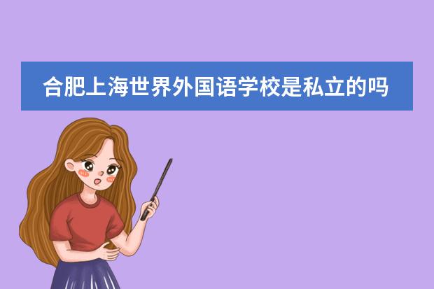 合肥上海世界外国语学校是私立的吗