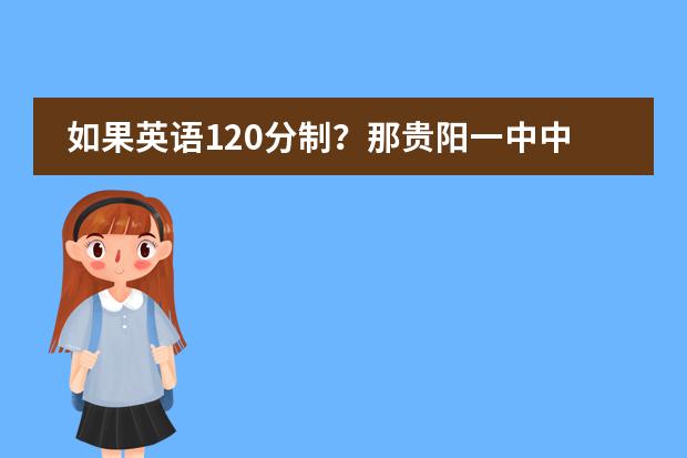 如果英语120分制?那贵阳一中中加班需要多少分的?