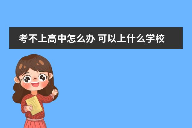 考不上高中怎么办 可以上什么学校?