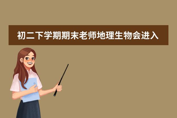 初二下学期期末老师地理生物会进入中考那么考试的时候是会按形式来考吗?