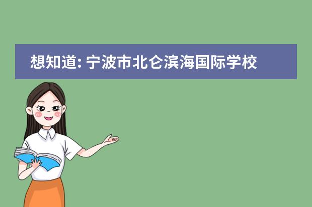 想知道: 宁波市北仑滨海国际学校在哪? 北仑中考分数线2023年公布