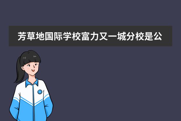 芳草地国际学校富力又一城分校是公立学校吗