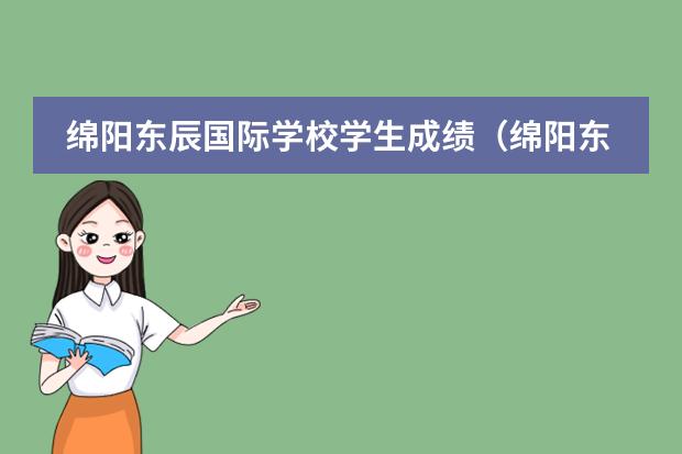 绵阳东辰国际学校学生成绩（绵阳东辰国际学校的办学业绩）