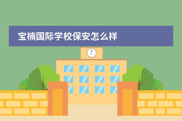 宝楠国际学校保安怎么样