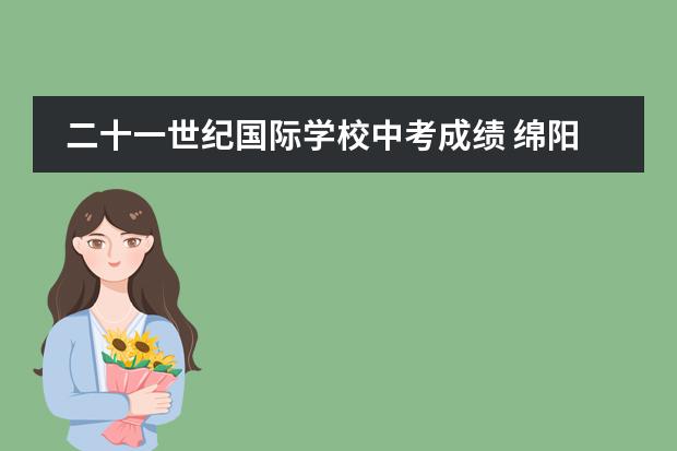二十一世纪国际学校中考成绩 绵阳富乐国际学校中考成绩怎样