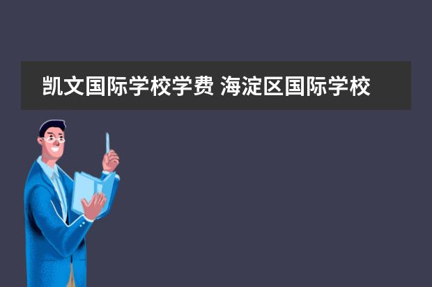 凯文国际学校学费 海淀区国际学校的北京凯文学校有没有高中,接不接收户口是外地的学生