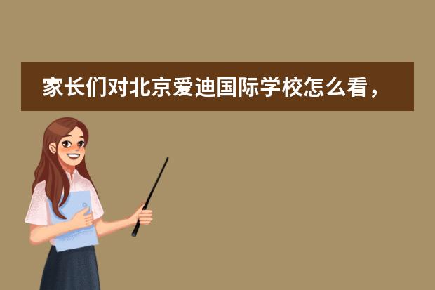 家长们对北京爱迪国际学校怎么看，一起来看看！