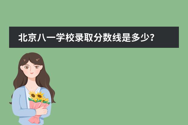 北京八一学校录取分数线是多少？
