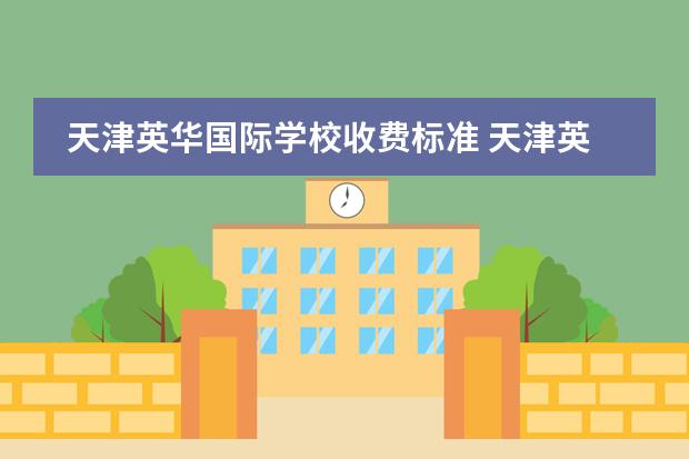 天津英华国际学校收费标准 天津英华国际学校招生学费