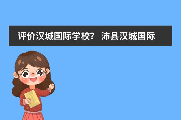 评价汉城国际学校？ 沛县汉城国际学校的真诚的质量承诺