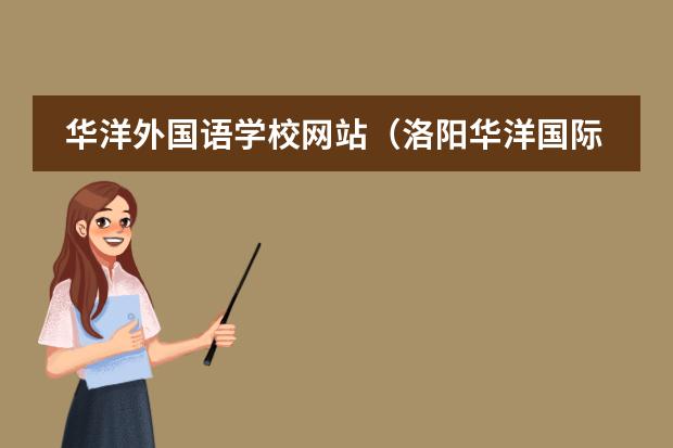 华洋外国语学校网站（洛阳华洋国际学校介绍及办学优势）