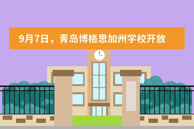 9月7日，青岛博格思加州学校开放日预约中